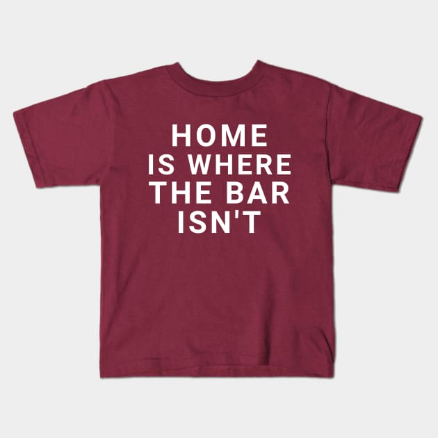Home is where the bar isn't Kids T-Shirt by Captainstore